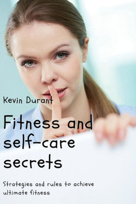 Fitness and self-care secrets: Strategies and rules to achieve ultimate fitness