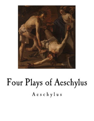 Four Plays of Aeschylus (Drama - Ancient Greek Tragedies)