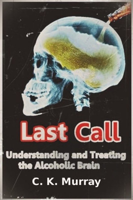 Last Call: Understanding and Treating the Alcoholic Brain