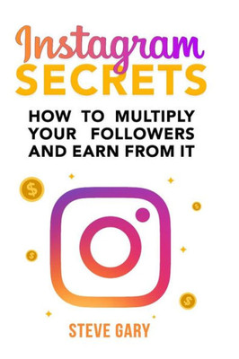 INSTAGRAM SECRETS: How to multiply your followers and earn from it: A step-by-step guide to start your social influencer business (Make Money)