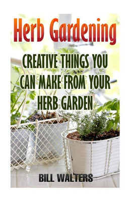 Herb Gardening: Creative Things You Can Make From Your Herb Garden