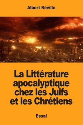 La Littérature apocalyptique chez les Juifs et les Chrétiens (French Edition)
