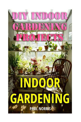 Indoor Gardening: DIY Indoor Gardening Projects