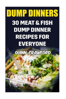 Dump Dinners: 30 Meat & Fish Dump Dinner Recipes For Everyone