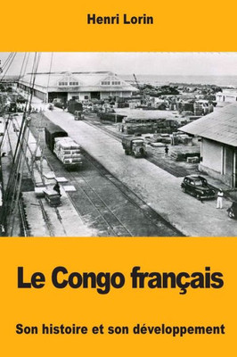 Le Congo français: Son histoire et son développement (French Edition)