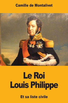 Le Roi Louis Philippe et sa liste civile (French Edition)