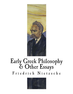 Early Greek Philosophy & Other Essays: Friedrich Nietzsche