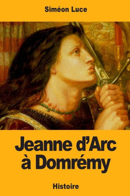 Jeanne dArc à Domrémy (French Edition)