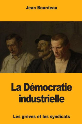 La Démocratie industrielle: Les grèves et les syndicats (French Edition)