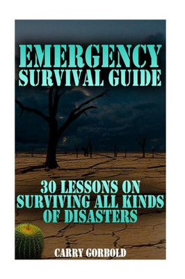 Emergency Survival Guide: 30 Lessons On Surviving All Kinds Of Disasters
