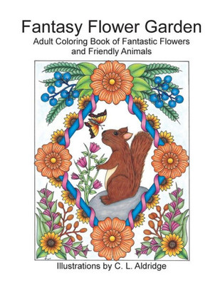 Fantasy Flower Garden: Adult Coloring Book of Fantastic Flowers and Friendly Animals