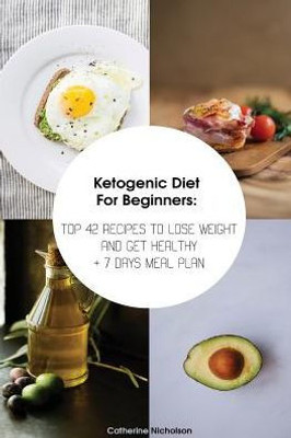Ketogenic Diet For Beginners: TOP 42 Recipes To Lose Weight And Get Healthy + 7 Days Meal Plan: (Meal Prep, Ketogenic Diet, Ketogenic Recipes) (Ketogenic Cooking, Recipes Book)