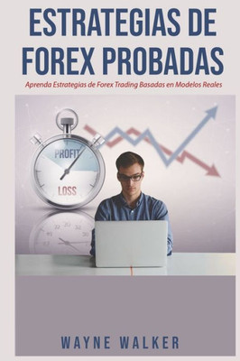 Estrategias de Forex Probadas: Aprenda Estrategias de Forex Trading Basadas en Modelos Reales (Spanish Edition)