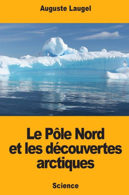 Le Pôle Nord et les découvertes arctiques (French Edition)