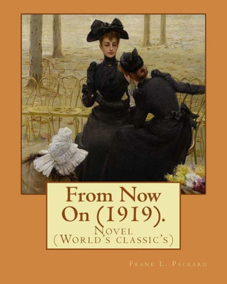 From Now On (1919). By: Frank L. Packard: Novel (World's classic's)