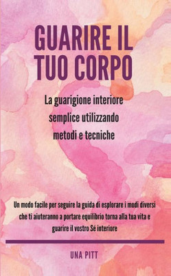 Guarire il tuo corpo: La guarigione interiore semplice utilizzando metodi e tecniche (Italian Edition)