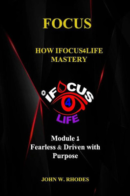 FOCUS: How iFOCUS4Life Mastery: Fearless & Driven with Purpose