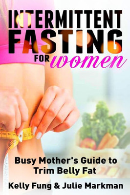 Intermittent Fasting for Women: Busy Mother's Guide to Trim Belly Fat
