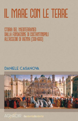 Il mare con le terre: Storia del Mediterraneo dalla fondazione di Costantinopoli all'assedio di Vienna (330-1683) (Italian Edition)