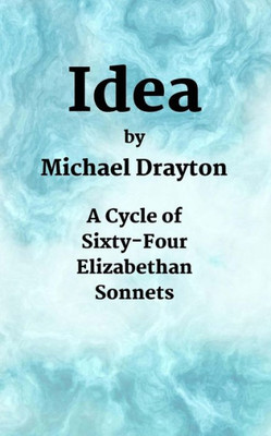 Idea: A Cycle of Sixty-Four Elizabethan Sonnets (Poetry for Personal Pleasure)