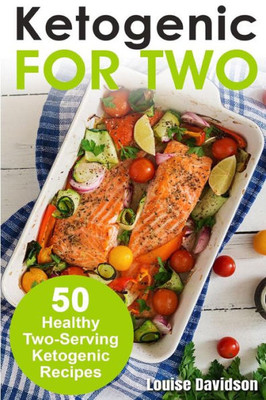 Ketogenic Recipes for Two: 50 Healthy Two-Serving Ketogenic Recipes (Cooking Two Ways)