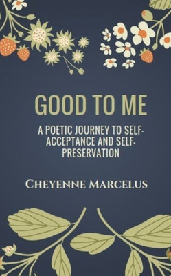 Good to Me: A Poetic Journey to Self-Acceptance and Self-Preservation