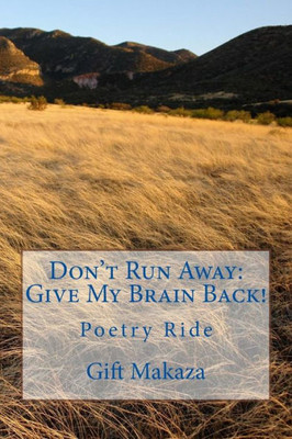Don't Run Away: Give My Brain Back!: Poetry Ride