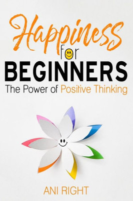 Happiness for Beginners: The Power of Positive Thinking
