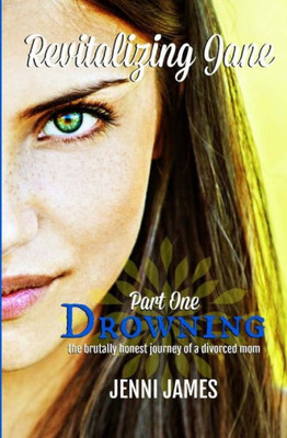 Drowning: the brutally honest journey of a divorced mom: Revitalizing Jane