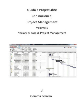 Guida a ProjectLibre. Con Nozioni di Project Management: Nozioni di base di Project Management (Guida a ProjectLibre. Nozioni di Project Management) (Italian Edition)