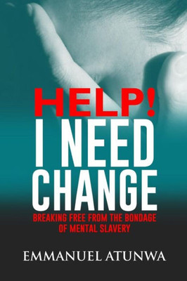 Help i need change: Breaking free from the bondage of mental slavery