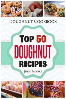 Doughnut Cookbook: Top 50 Doughnut Recipes