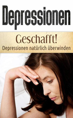 Depressionen: Geschafft! Depressionen natürlich überwinden (Depressionen Bücher) (German Edition)