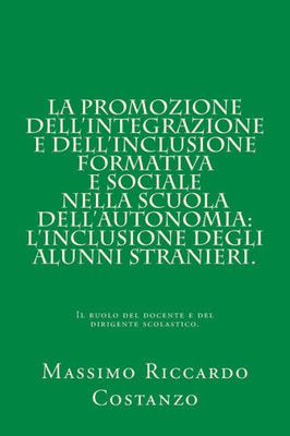 La promozione dell'integrazione e dell'inclusione formativa e sociale nella scuola dell'autonomia: l'inclusione degli alunni stranieri.: Il ruolo del ... e del dirigente scolastico. (Italian Edition)