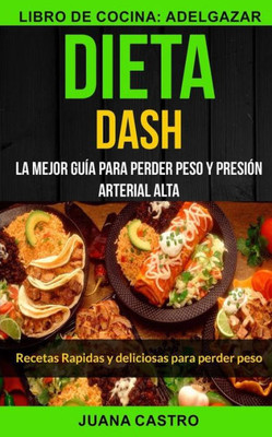 Dieta Dash (Colección): Recetas Rapidas y deliciosas para perder peso: La Mejor Guía Para Perder Peso Y Presión Arterial Alta (Libro de Cocina: Adelgazar) (Spanish Edition)