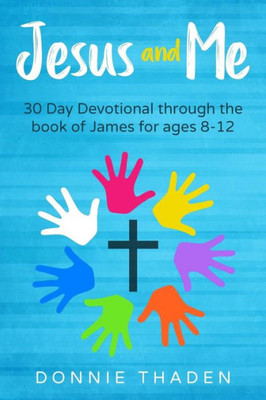 Jesus and Me: 30 Days Through the Book of James