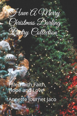 Have A Merry Christmas Darling Poetry Collection: Filled with Faith, Hope and Love