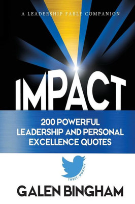 IMPACT: A Leadership Fable Companion: 200 Powerful Leadership and Personal Excellence Quotes