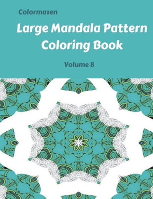 Large Mandala Pattern Coloring Book Volume 8 (Large Mandala Pattern Coloring Books)