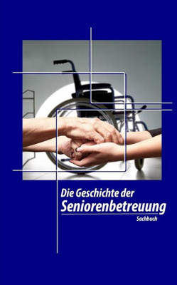 Die Geschichte der Seniorenbetreuung (Sachbuch) (German Edition)