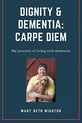 Dignity & Dementia: Carpe Diem: My journals of living with dementia - Paperback