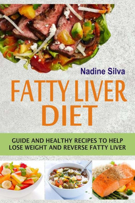 Fatty Liver Diet: Guide And Healthy Recipes To Help Lose Weight And Reverse Fatty Liver