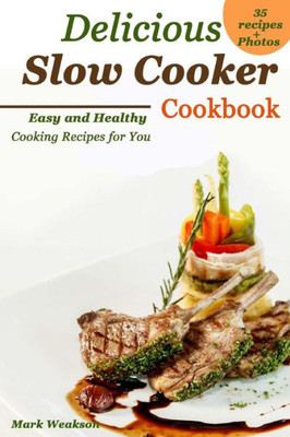 Delicious Slow Cooker Cookbook: Easy and Healthy Cooking Recipes for You