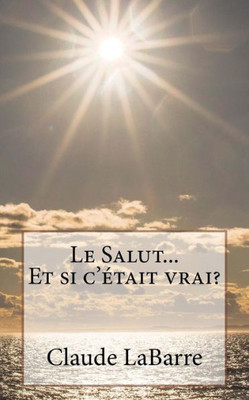 Le Salut...Et si c'était vrai? (French Edition)