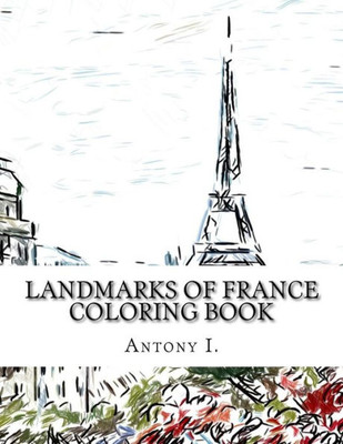 Landmarks of France Coloring Book: Coloring Book Landmarks of France (Coloring Book Landmarks of the World)