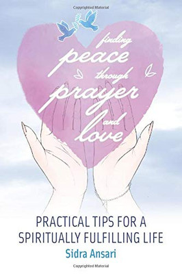 Finding Peace Through Prayer and Love: Practical Tips for a Spiritually Fulfilling Life