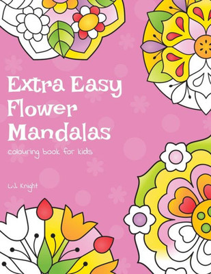 Extra Easy Flower Mandalas Colouring Book For Kids: 40 Simple Floral Mandala Designs (Ljk Colouring Books)