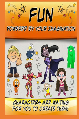 Fun Powered By Your Imagination: Characters Are Waiting For You To Create Them!