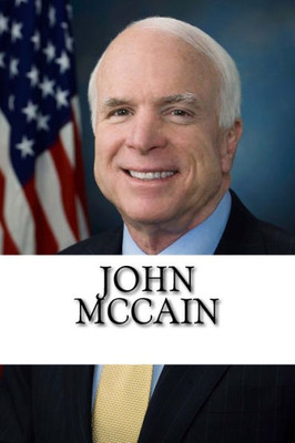 John McCain: The Biography of an American Hero