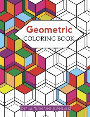 Geometric Coloring Books: Designs with Geometric and Patterns Coloring Book For Improve Your Creative (Relaxing Coloring Book)